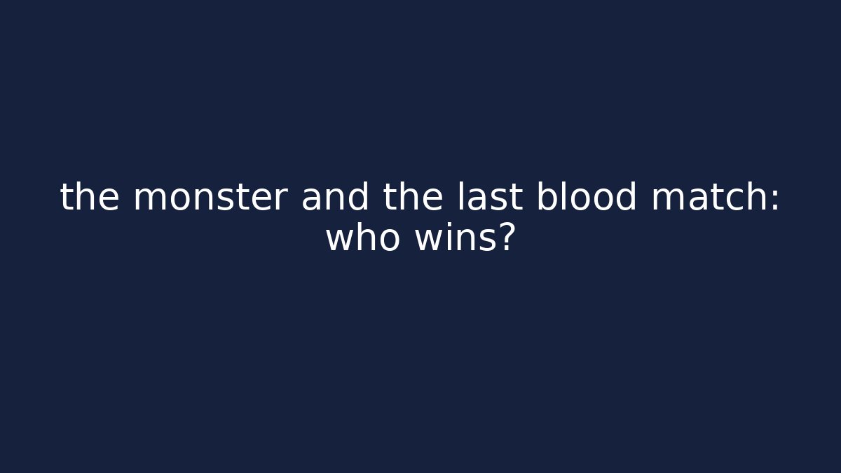 the monster and the last blood match: who wins?