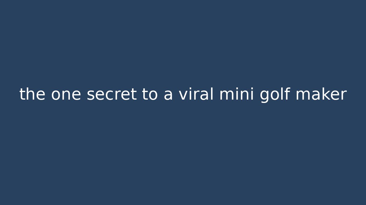 the one secret to a viral mini golf maker