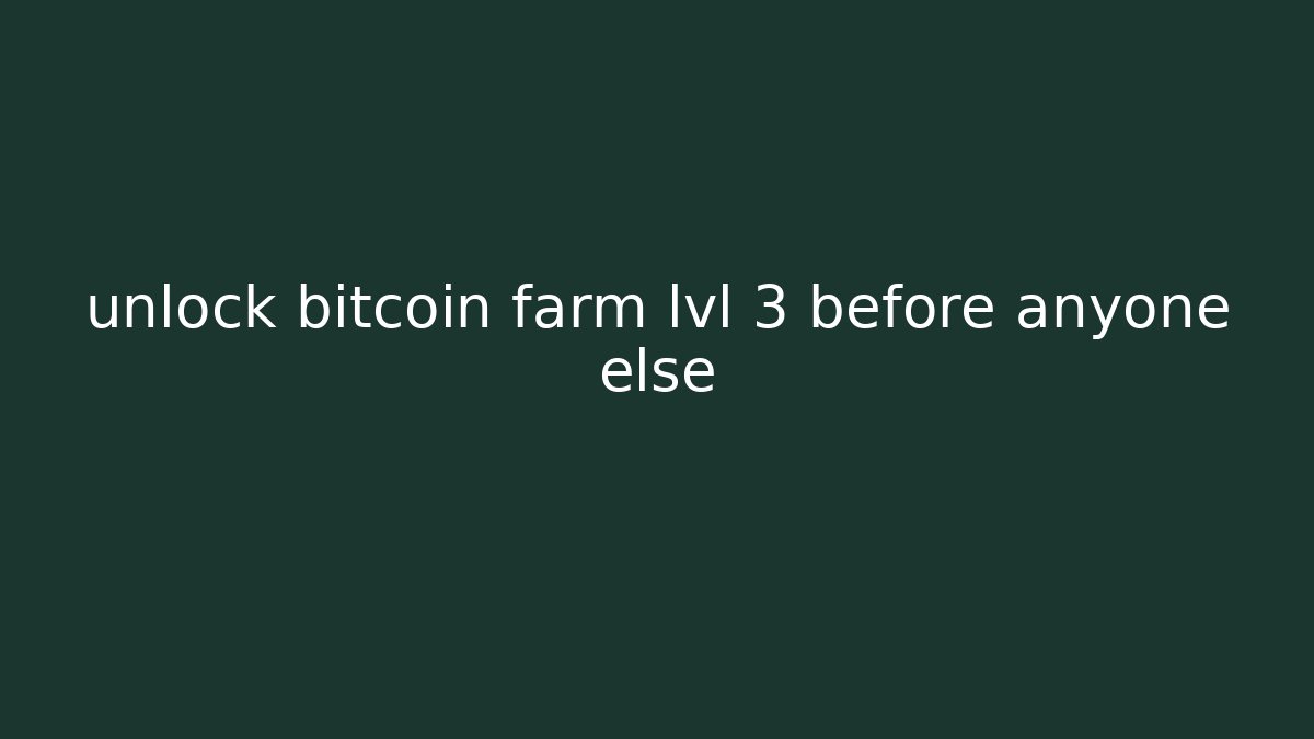 unlock bitcoin farm lvl 3 before anyone else