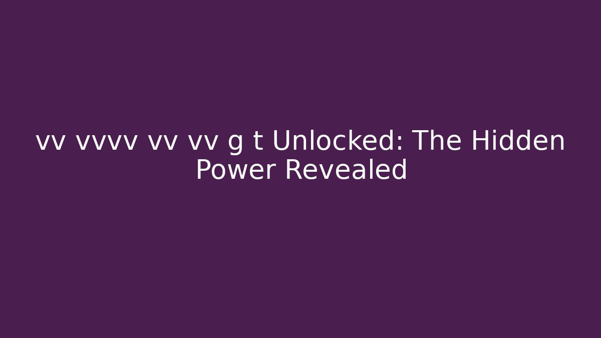 vv vvvv vv vv g t Unlocked: The Hidden Power Revealed