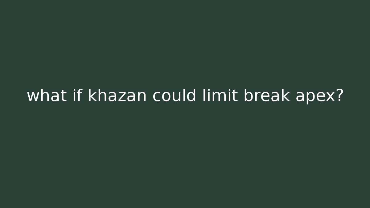 what if khazan could limit break apex?