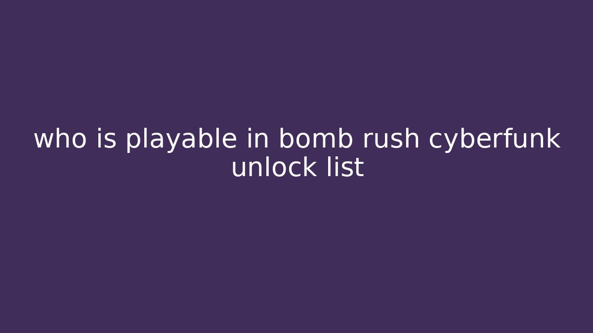 who is playable in bomb rush cyberfunk unlock list
