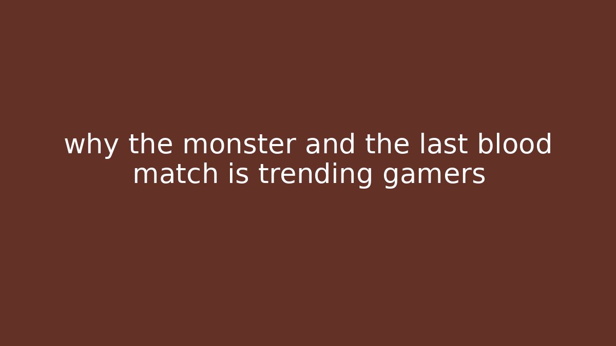 why the monster and the last blood match is trending gamers