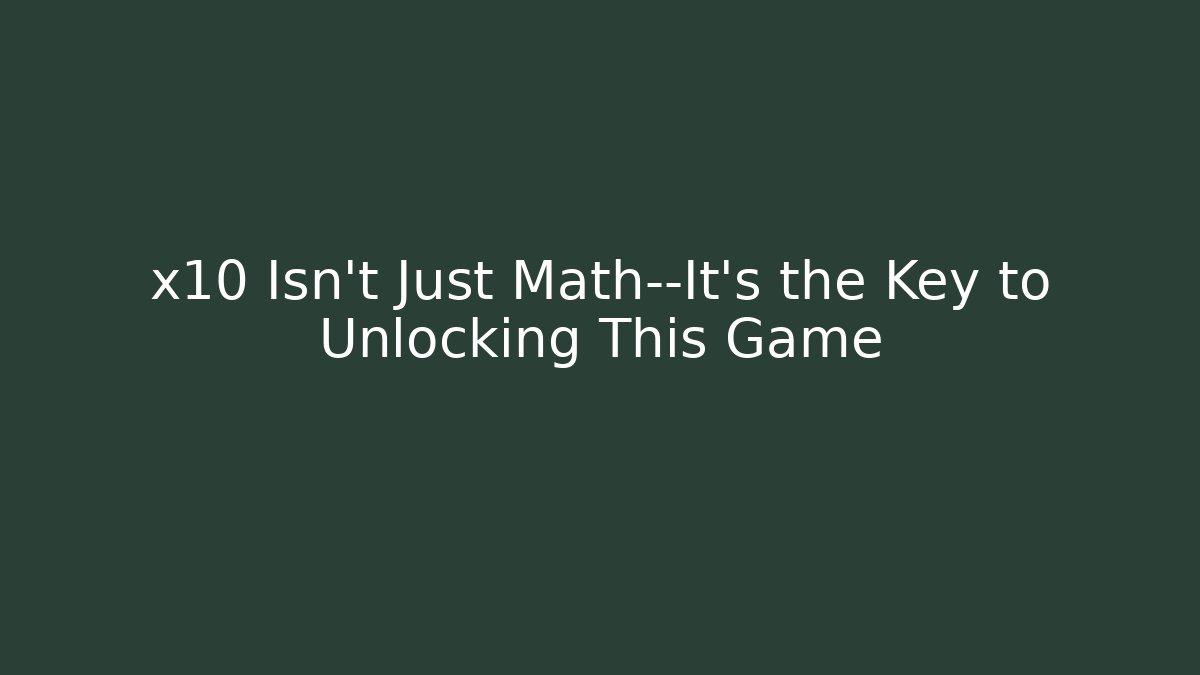 x10 Isn't Just Math—It's the Key to Unlocking This Game