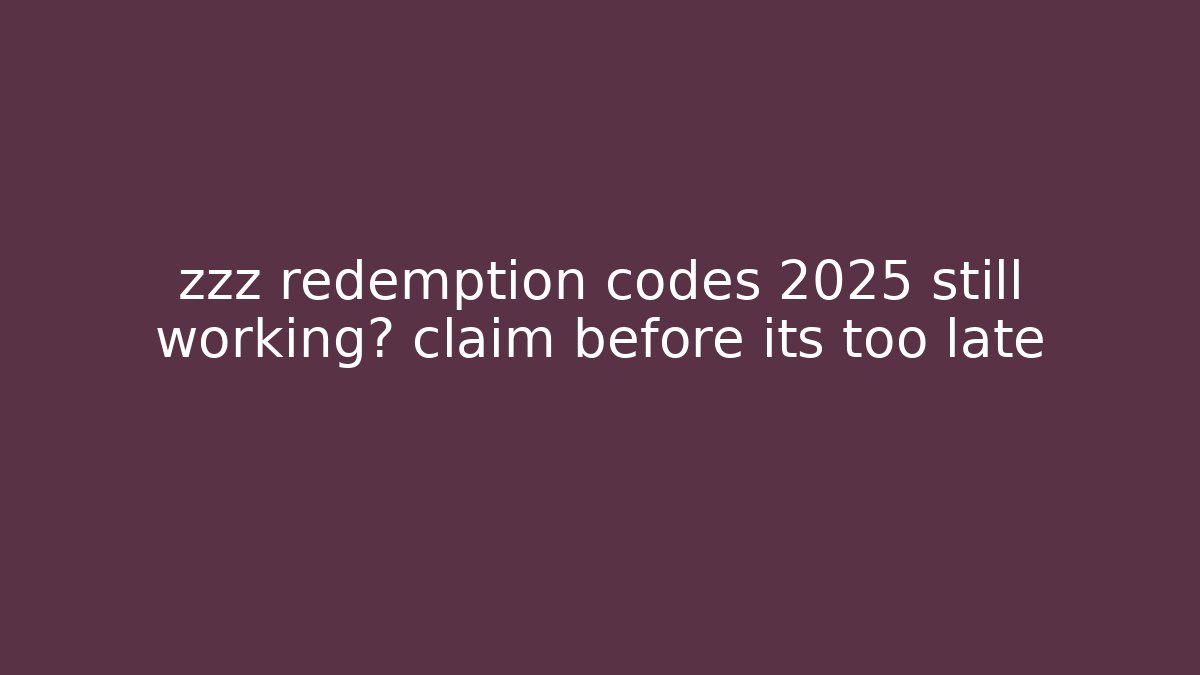 zzz redemption codes 2025 still working? claim before its too late
